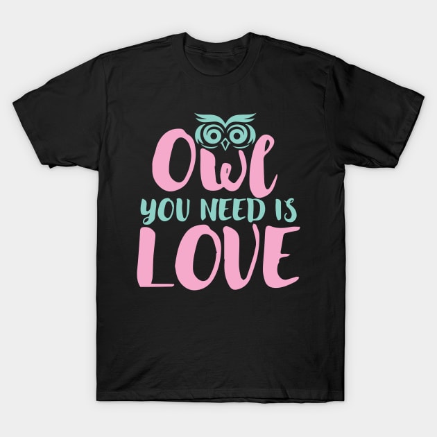 Owl You Need Is Love T-Shirt by pako-valor